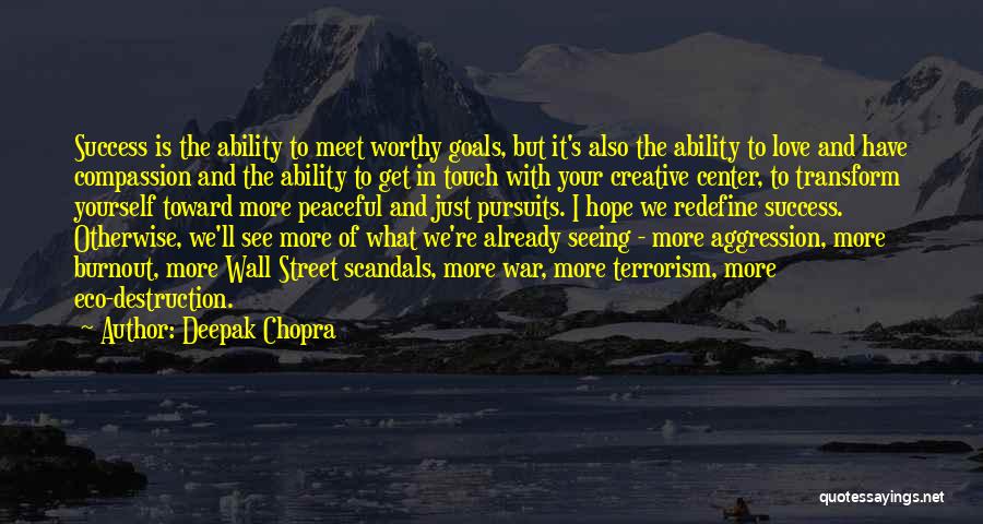 Deepak Chopra Quotes: Success Is The Ability To Meet Worthy Goals, But It's Also The Ability To Love And Have Compassion And The