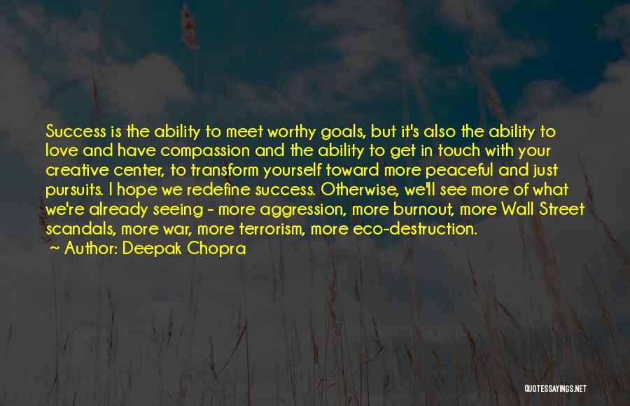 Deepak Chopra Quotes: Success Is The Ability To Meet Worthy Goals, But It's Also The Ability To Love And Have Compassion And The