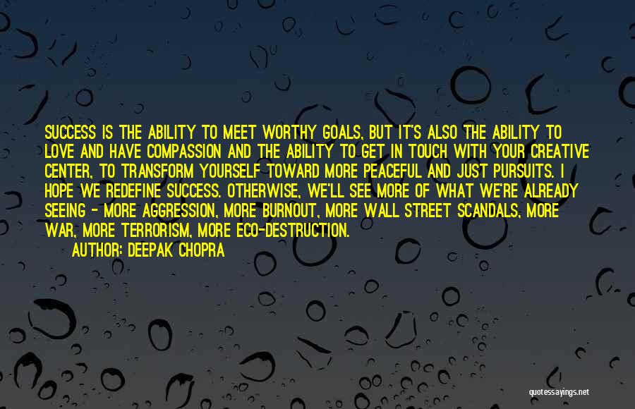 Deepak Chopra Quotes: Success Is The Ability To Meet Worthy Goals, But It's Also The Ability To Love And Have Compassion And The