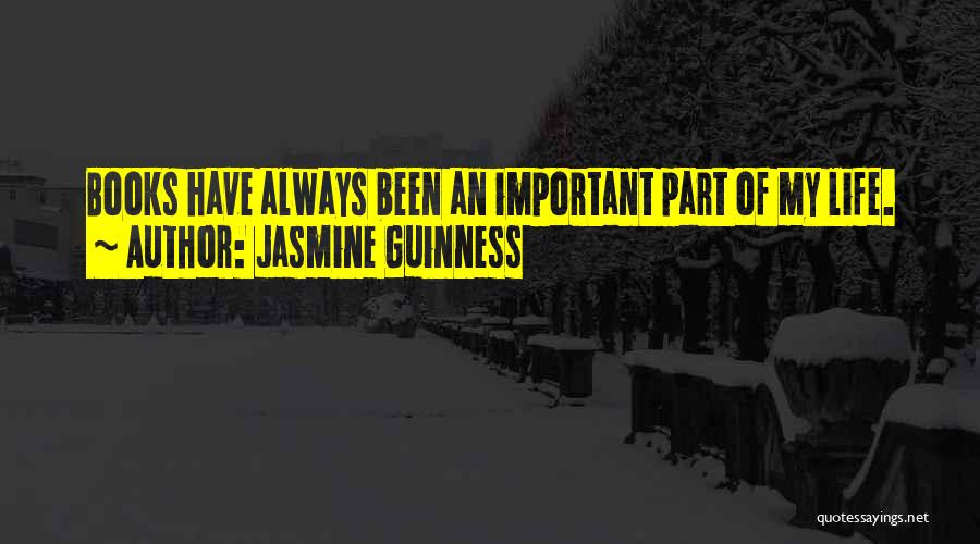 Jasmine Guinness Quotes: Books Have Always Been An Important Part Of My Life.
