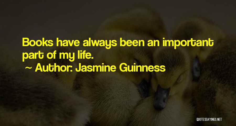 Jasmine Guinness Quotes: Books Have Always Been An Important Part Of My Life.