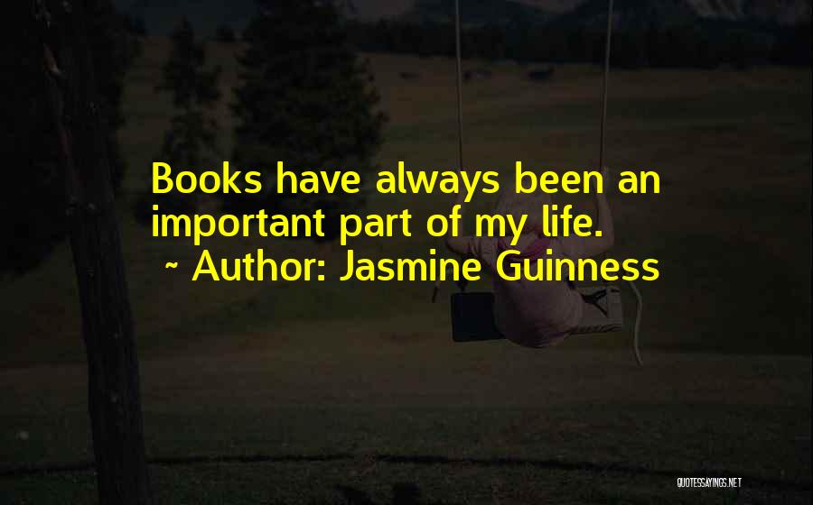 Jasmine Guinness Quotes: Books Have Always Been An Important Part Of My Life.