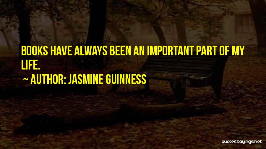 Jasmine Guinness Quotes: Books Have Always Been An Important Part Of My Life.