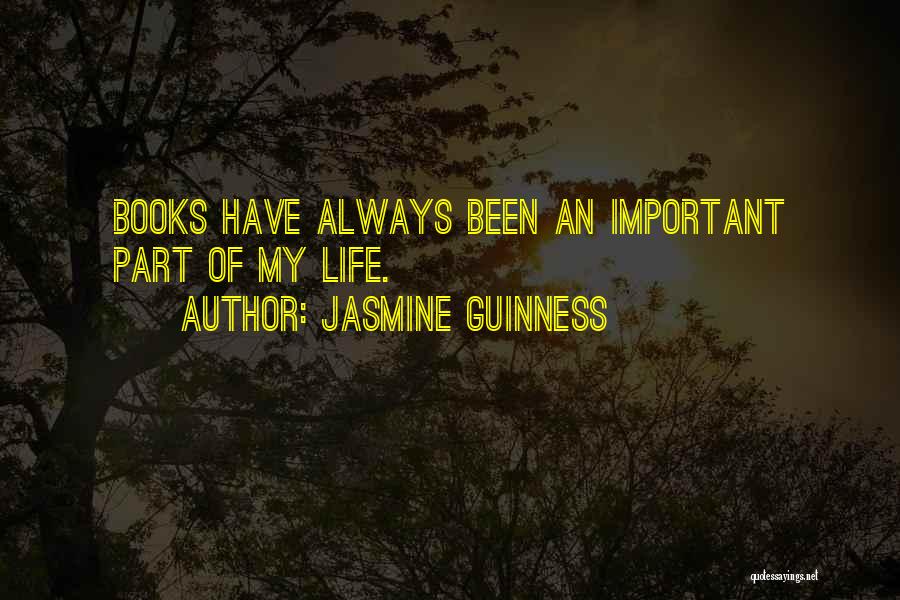 Jasmine Guinness Quotes: Books Have Always Been An Important Part Of My Life.