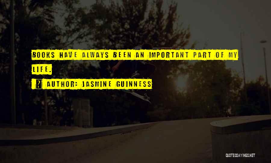 Jasmine Guinness Quotes: Books Have Always Been An Important Part Of My Life.