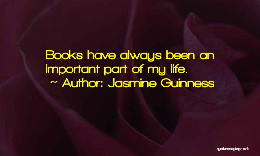 Jasmine Guinness Quotes: Books Have Always Been An Important Part Of My Life.