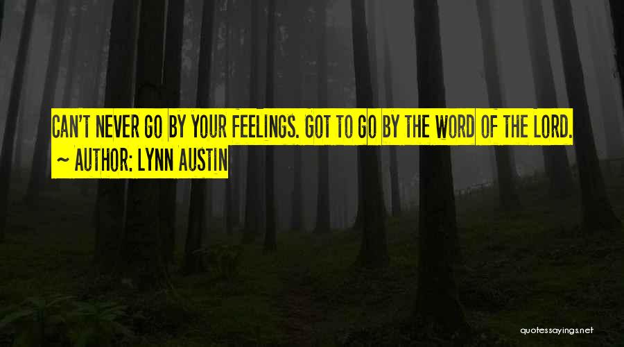 Lynn Austin Quotes: Can't Never Go By Your Feelings. Got To Go By The Word Of The Lord.