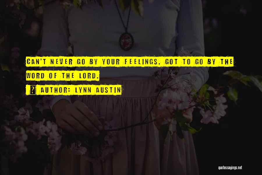 Lynn Austin Quotes: Can't Never Go By Your Feelings. Got To Go By The Word Of The Lord.