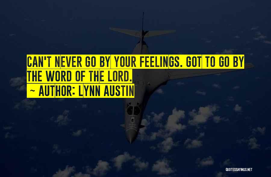 Lynn Austin Quotes: Can't Never Go By Your Feelings. Got To Go By The Word Of The Lord.