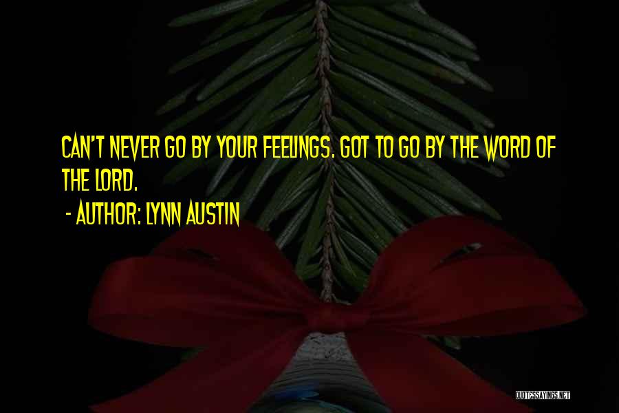 Lynn Austin Quotes: Can't Never Go By Your Feelings. Got To Go By The Word Of The Lord.