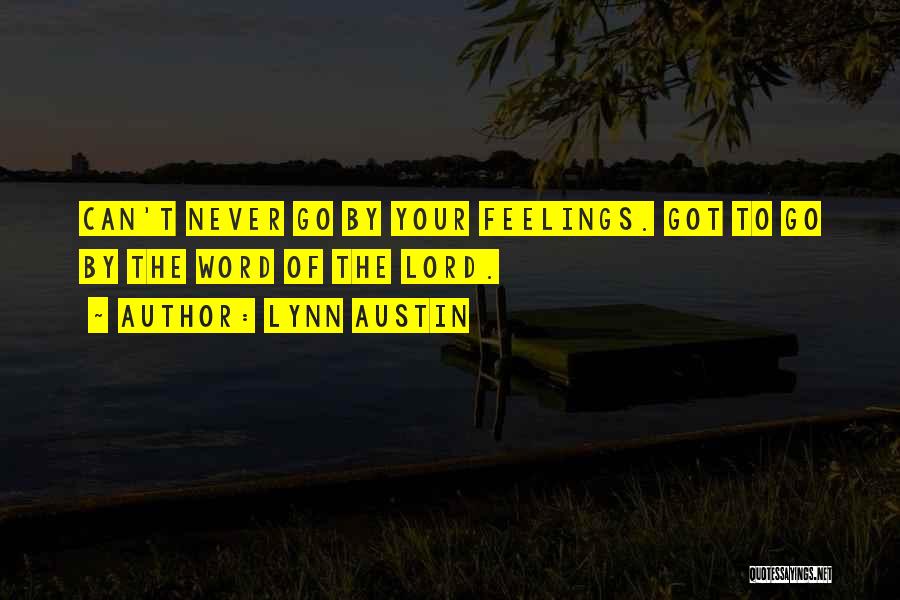 Lynn Austin Quotes: Can't Never Go By Your Feelings. Got To Go By The Word Of The Lord.