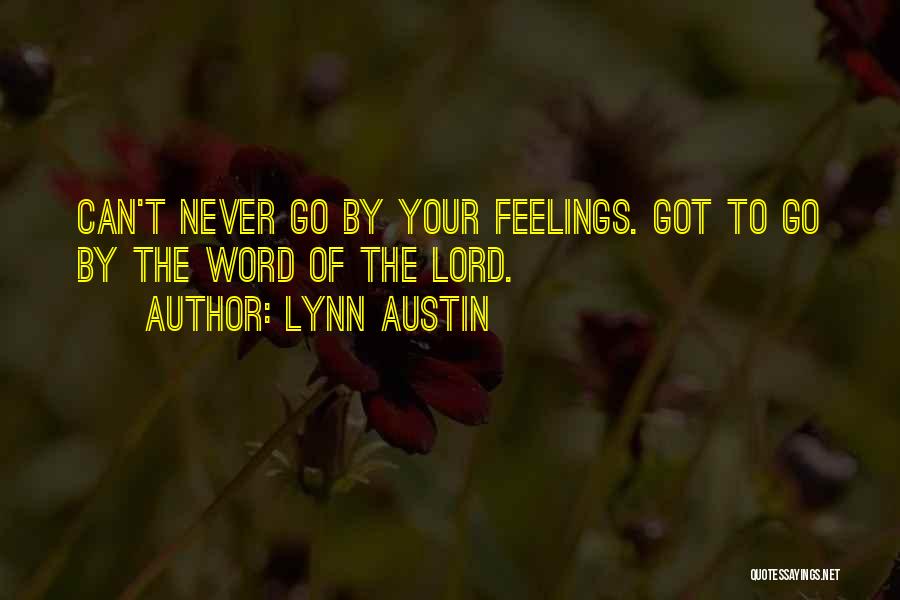 Lynn Austin Quotes: Can't Never Go By Your Feelings. Got To Go By The Word Of The Lord.