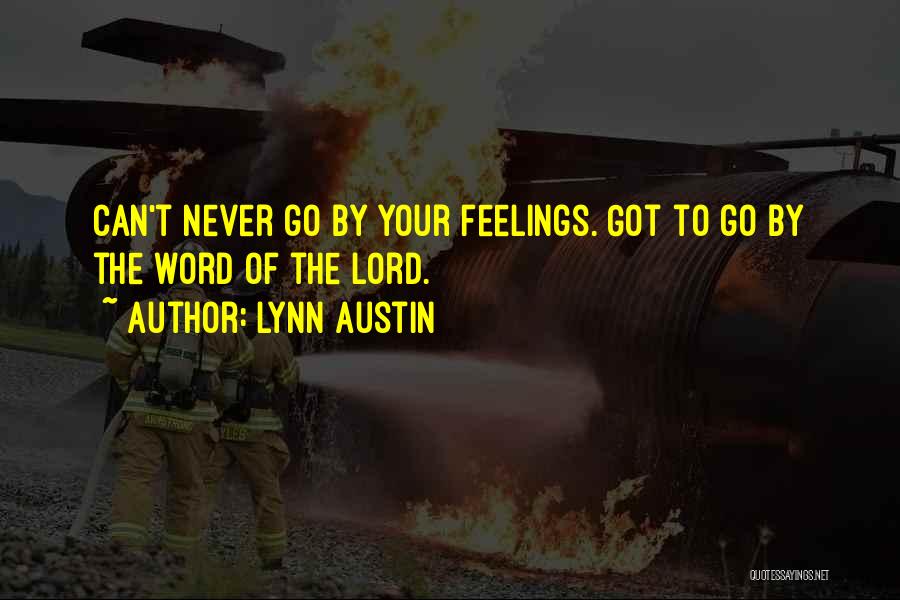 Lynn Austin Quotes: Can't Never Go By Your Feelings. Got To Go By The Word Of The Lord.