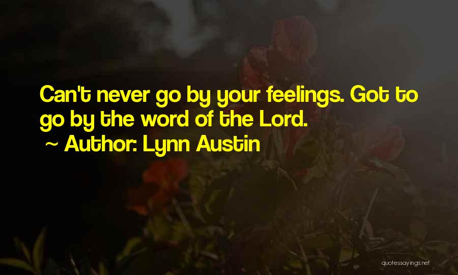 Lynn Austin Quotes: Can't Never Go By Your Feelings. Got To Go By The Word Of The Lord.