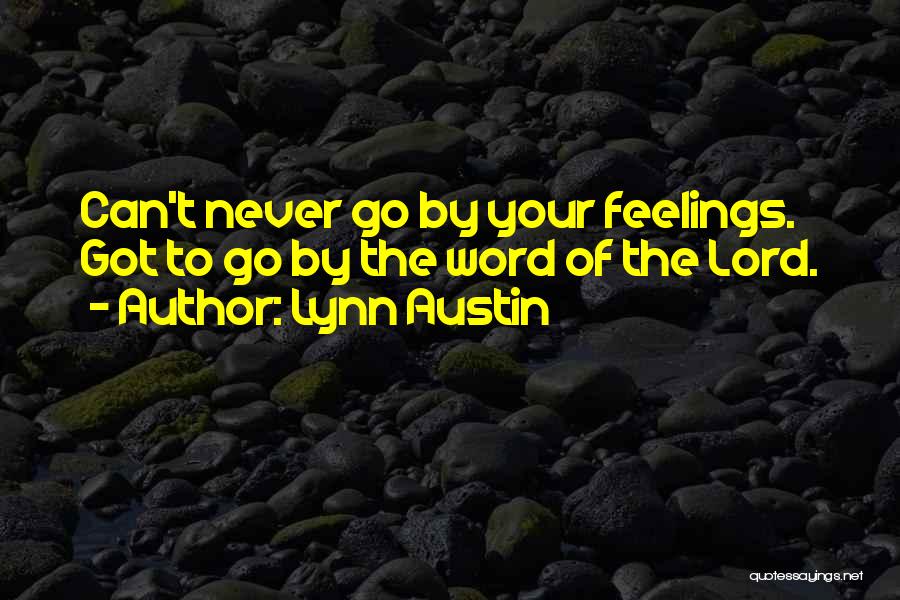 Lynn Austin Quotes: Can't Never Go By Your Feelings. Got To Go By The Word Of The Lord.