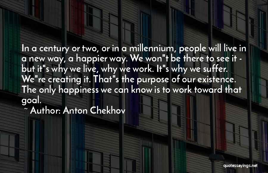 Anton Chekhov Quotes: In A Century Or Two, Or In A Millennium, People Will Live In A New Way, A Happier Way. We