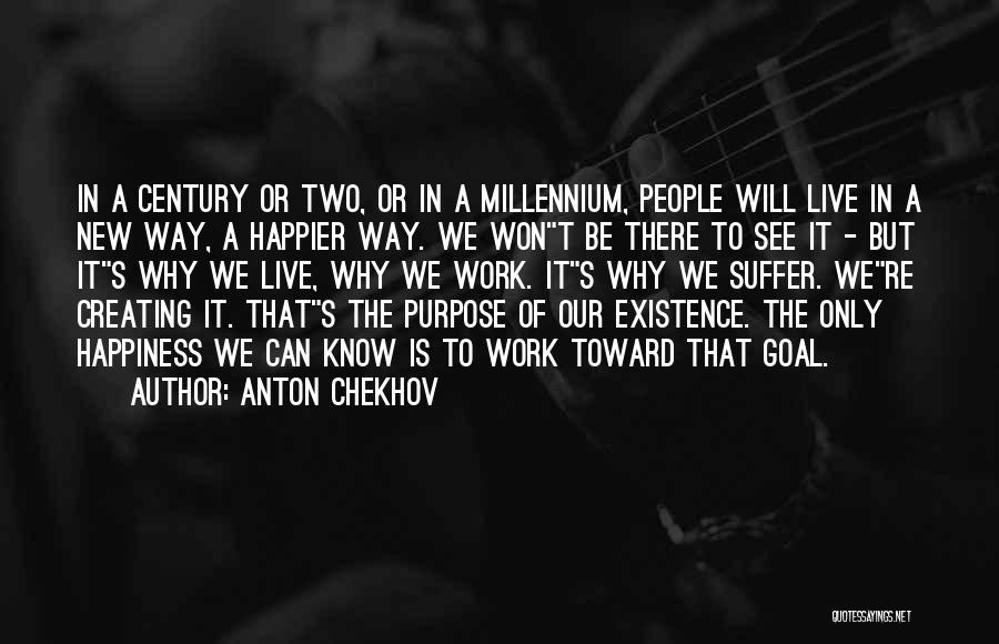 Anton Chekhov Quotes: In A Century Or Two, Or In A Millennium, People Will Live In A New Way, A Happier Way. We