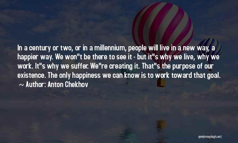 Anton Chekhov Quotes: In A Century Or Two, Or In A Millennium, People Will Live In A New Way, A Happier Way. We