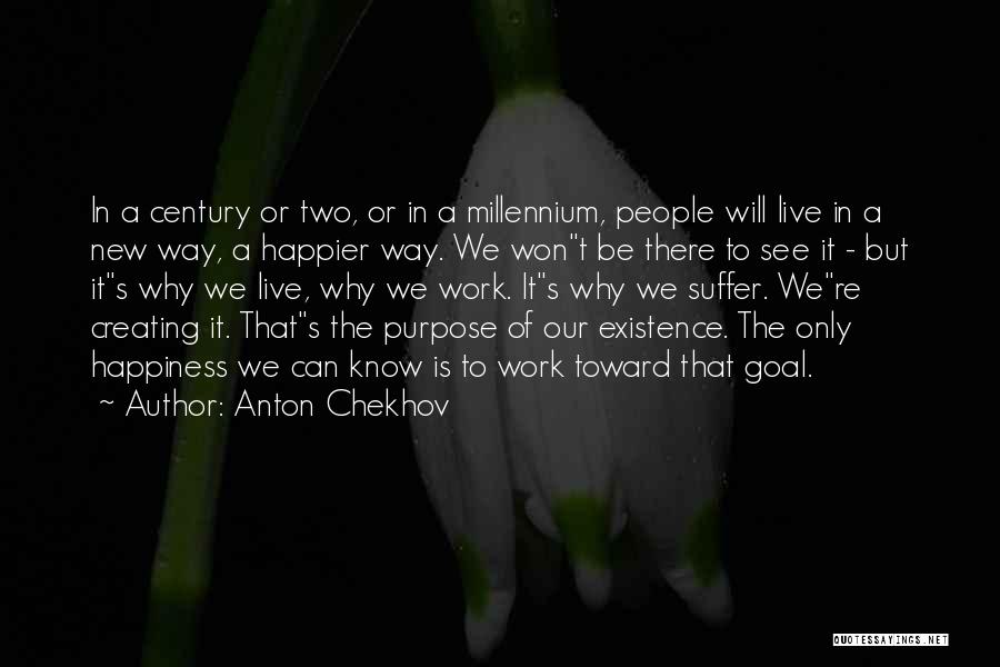 Anton Chekhov Quotes: In A Century Or Two, Or In A Millennium, People Will Live In A New Way, A Happier Way. We