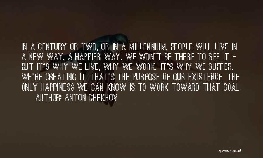 Anton Chekhov Quotes: In A Century Or Two, Or In A Millennium, People Will Live In A New Way, A Happier Way. We