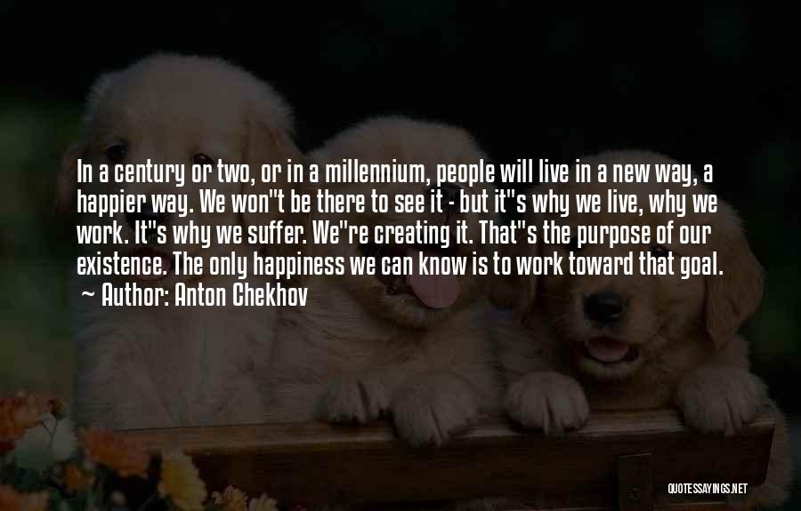 Anton Chekhov Quotes: In A Century Or Two, Or In A Millennium, People Will Live In A New Way, A Happier Way. We