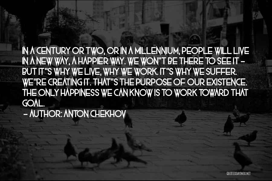 Anton Chekhov Quotes: In A Century Or Two, Or In A Millennium, People Will Live In A New Way, A Happier Way. We
