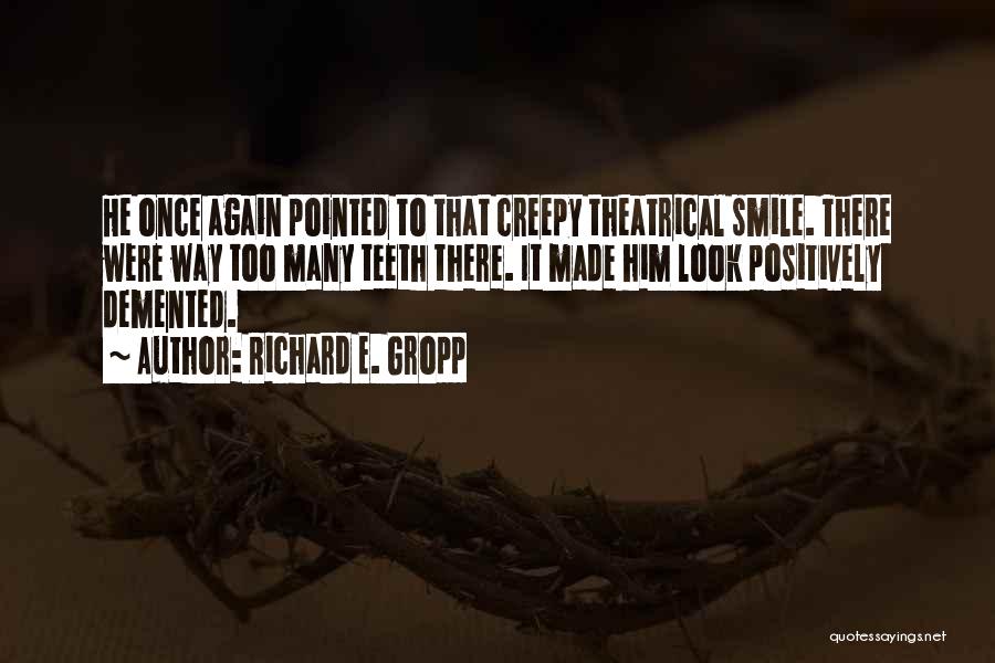 Richard E. Gropp Quotes: He Once Again Pointed To That Creepy Theatrical Smile. There Were Way Too Many Teeth There. It Made Him Look