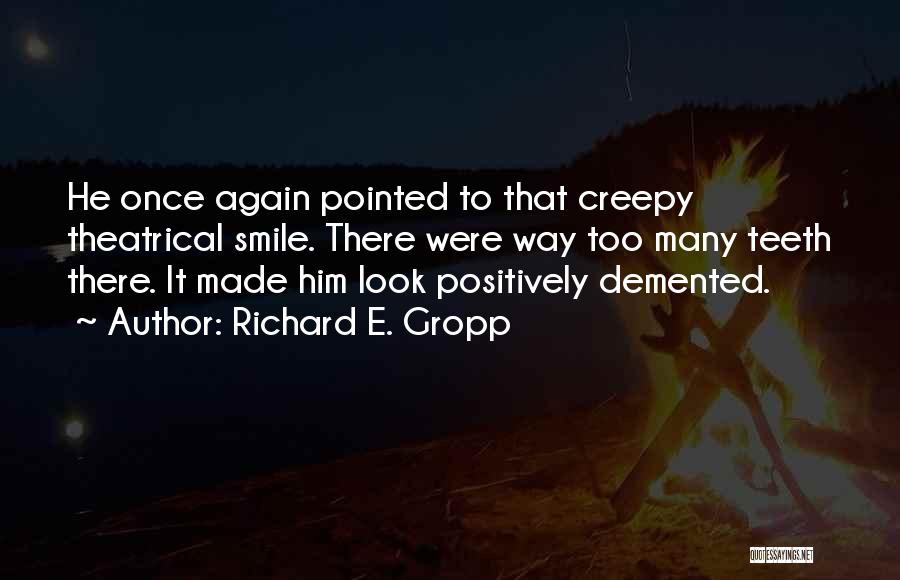 Richard E. Gropp Quotes: He Once Again Pointed To That Creepy Theatrical Smile. There Were Way Too Many Teeth There. It Made Him Look