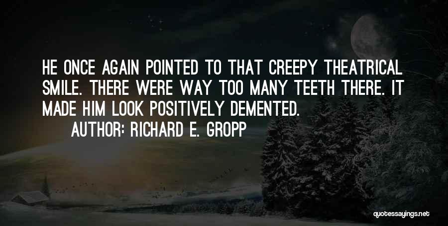 Richard E. Gropp Quotes: He Once Again Pointed To That Creepy Theatrical Smile. There Were Way Too Many Teeth There. It Made Him Look