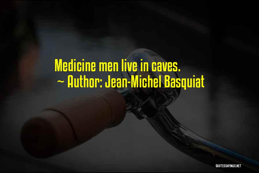 Jean-Michel Basquiat Quotes: Medicine Men Live In Caves.