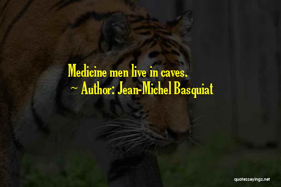 Jean-Michel Basquiat Quotes: Medicine Men Live In Caves.