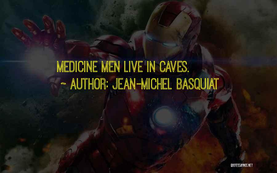 Jean-Michel Basquiat Quotes: Medicine Men Live In Caves.