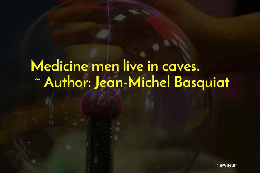 Jean-Michel Basquiat Quotes: Medicine Men Live In Caves.