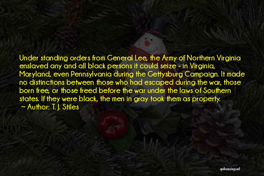 T. J. Stiles Quotes: Under Standing Orders From General Lee, The Army Of Northern Virginia Enslaved Any And All Black Persons It Could Seize