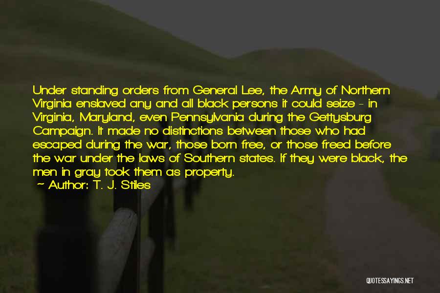 T. J. Stiles Quotes: Under Standing Orders From General Lee, The Army Of Northern Virginia Enslaved Any And All Black Persons It Could Seize