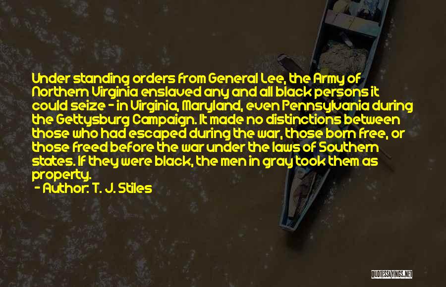 T. J. Stiles Quotes: Under Standing Orders From General Lee, The Army Of Northern Virginia Enslaved Any And All Black Persons It Could Seize