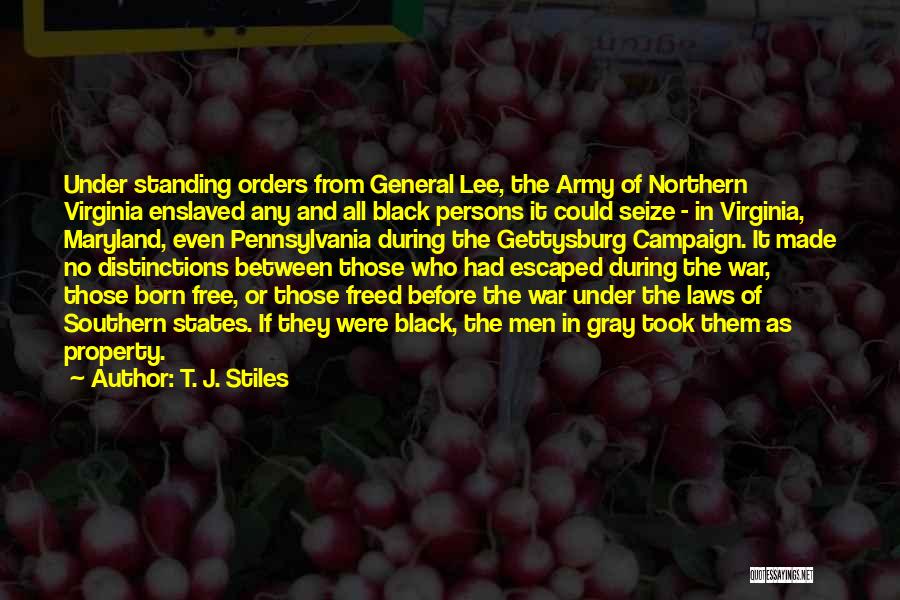 T. J. Stiles Quotes: Under Standing Orders From General Lee, The Army Of Northern Virginia Enslaved Any And All Black Persons It Could Seize