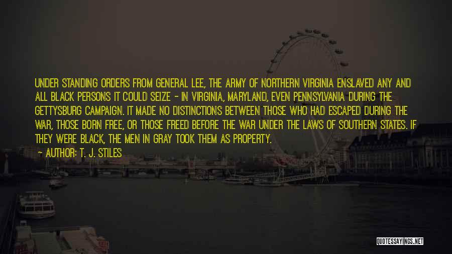 T. J. Stiles Quotes: Under Standing Orders From General Lee, The Army Of Northern Virginia Enslaved Any And All Black Persons It Could Seize