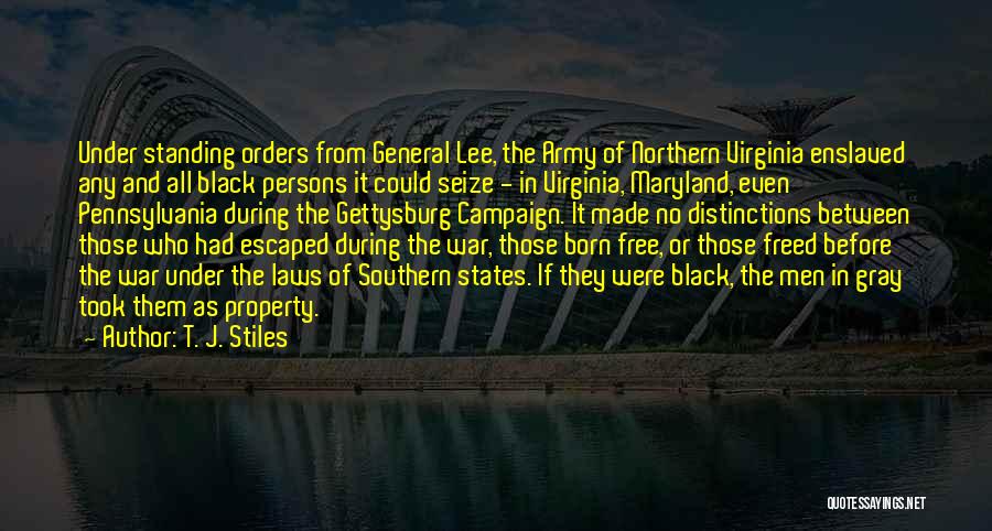 T. J. Stiles Quotes: Under Standing Orders From General Lee, The Army Of Northern Virginia Enslaved Any And All Black Persons It Could Seize