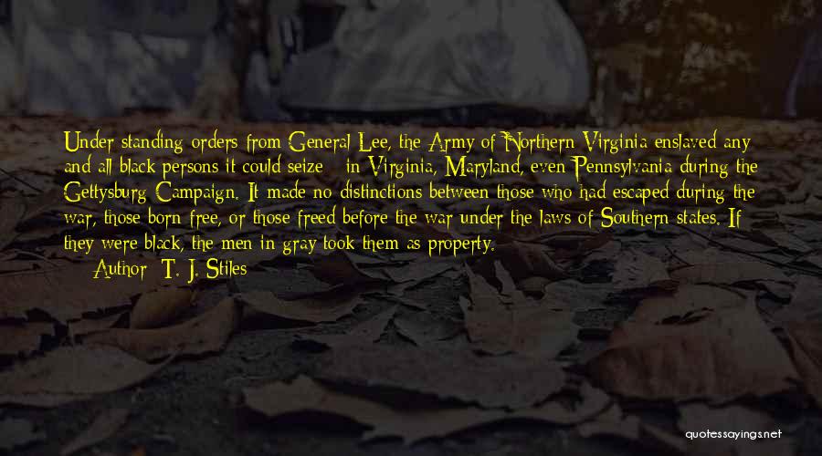 T. J. Stiles Quotes: Under Standing Orders From General Lee, The Army Of Northern Virginia Enslaved Any And All Black Persons It Could Seize