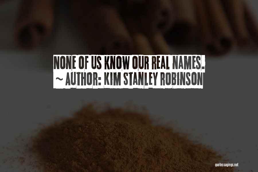 Kim Stanley Robinson Quotes: None Of Us Know Our Real Names.