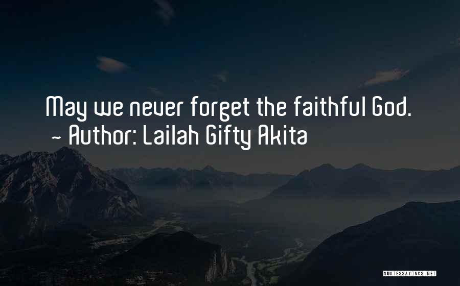 Lailah Gifty Akita Quotes: May We Never Forget The Faithful God.