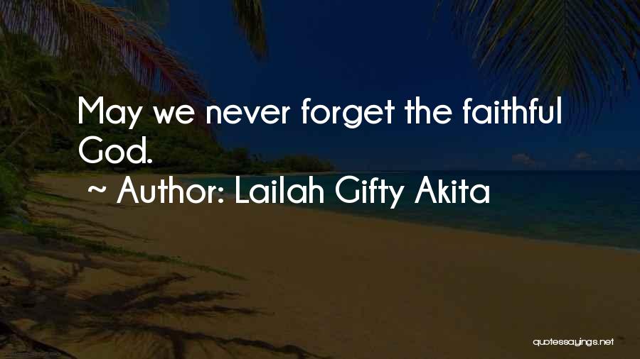 Lailah Gifty Akita Quotes: May We Never Forget The Faithful God.