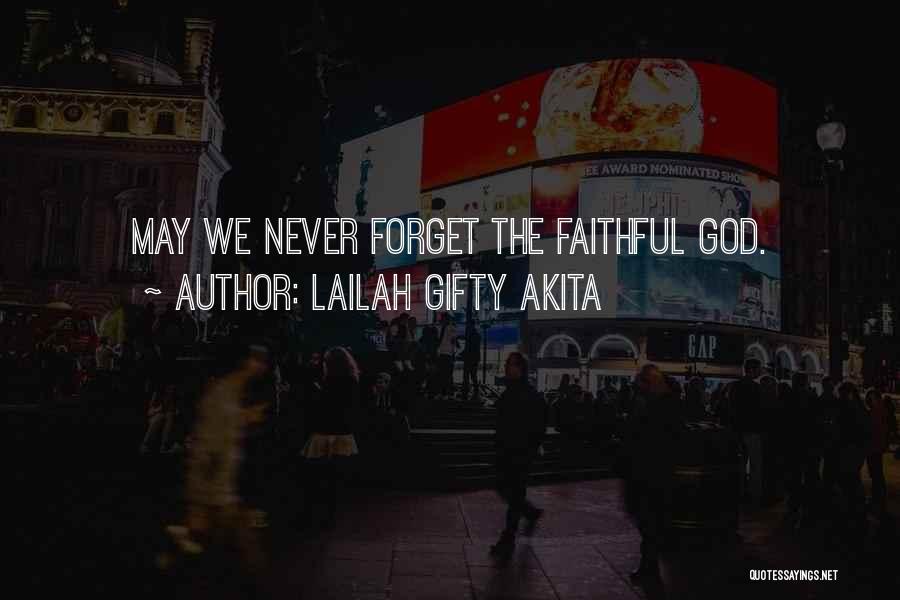 Lailah Gifty Akita Quotes: May We Never Forget The Faithful God.