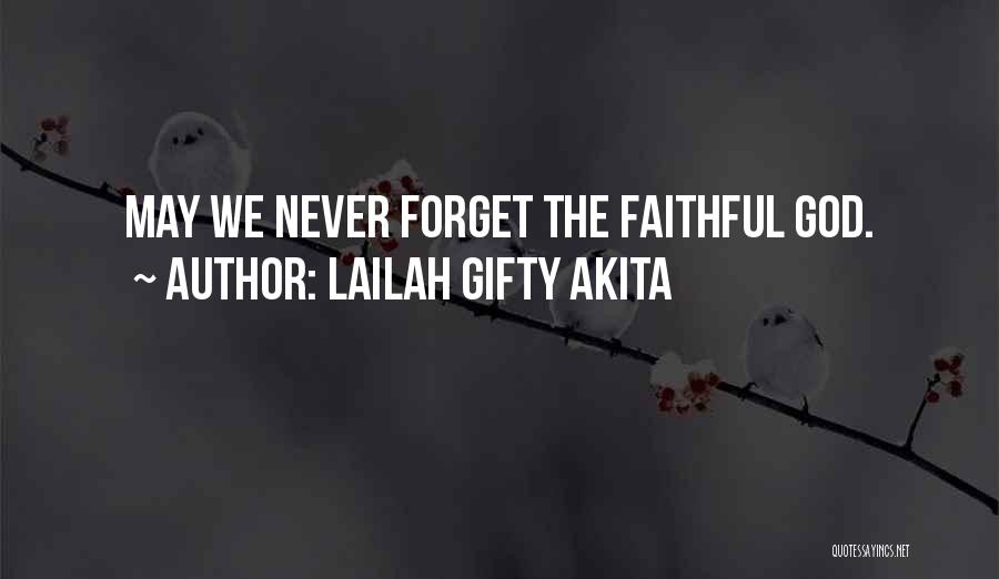 Lailah Gifty Akita Quotes: May We Never Forget The Faithful God.