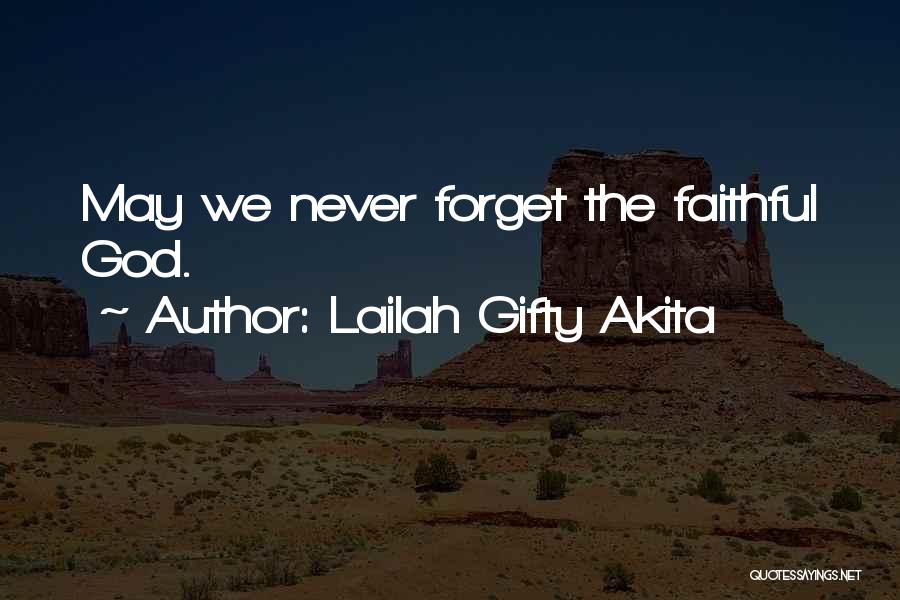 Lailah Gifty Akita Quotes: May We Never Forget The Faithful God.