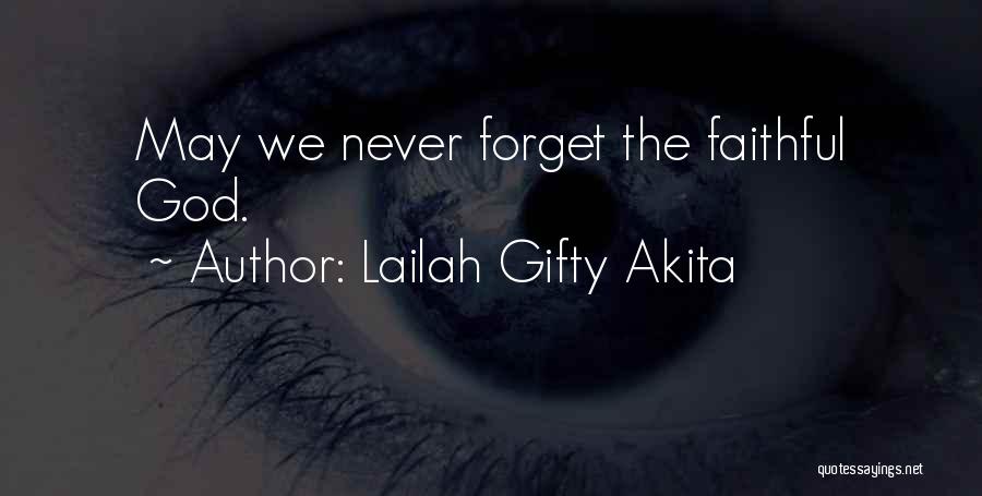 Lailah Gifty Akita Quotes: May We Never Forget The Faithful God.