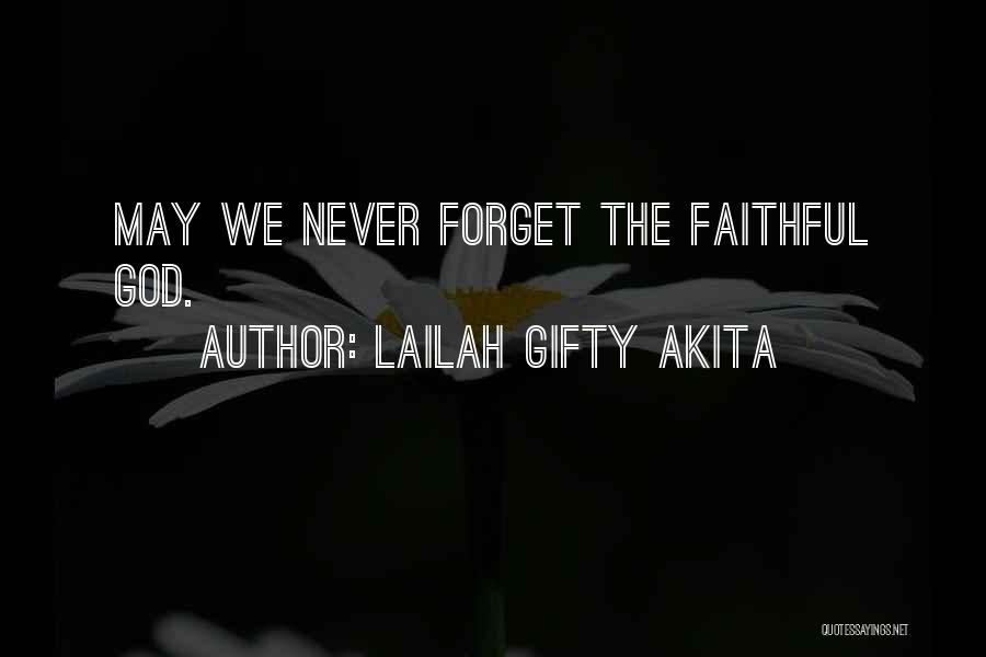 Lailah Gifty Akita Quotes: May We Never Forget The Faithful God.