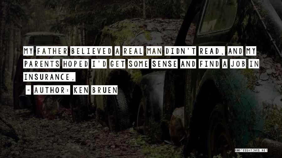 Ken Bruen Quotes: My Father Believed A Real Man Didn't Read, And My Parents Hoped I'd Get Some Sense And Find A Job