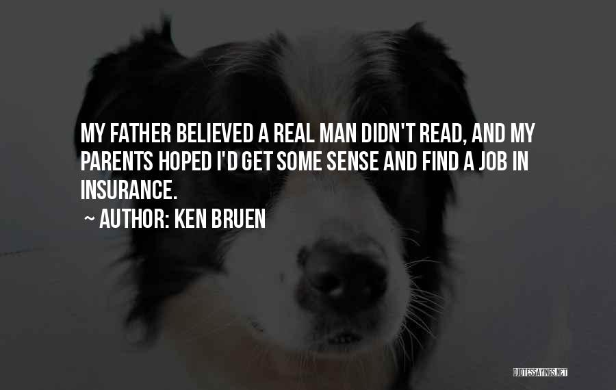 Ken Bruen Quotes: My Father Believed A Real Man Didn't Read, And My Parents Hoped I'd Get Some Sense And Find A Job